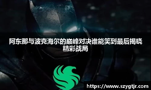阿东那与波克海尔的巅峰对决谁能笑到最后揭晓精彩战局